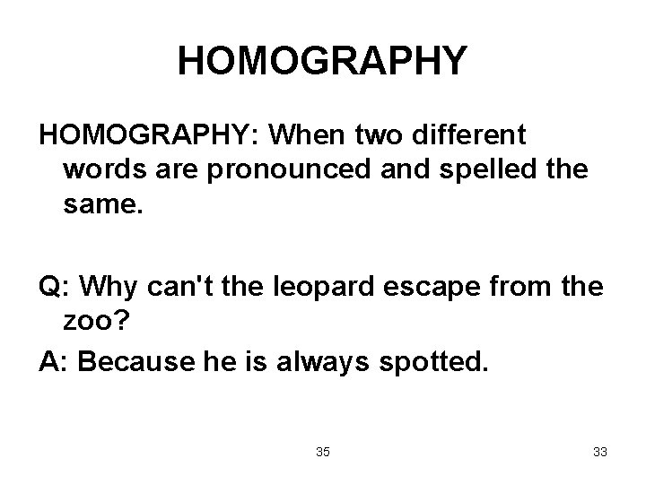 HOMOGRAPHY: When two different words are pronounced and spelled the same. Q: Why can't