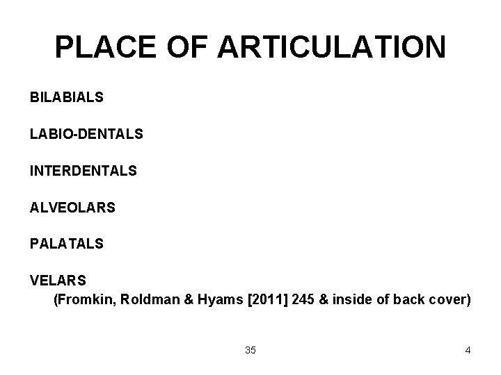 PLACE OF ARTICULATION BILABIALS LABIO-DENTALS INTERDENTALS ALVEOLARS PALATALS VELARS (Fromkin, Roldman & Hyams [2011]