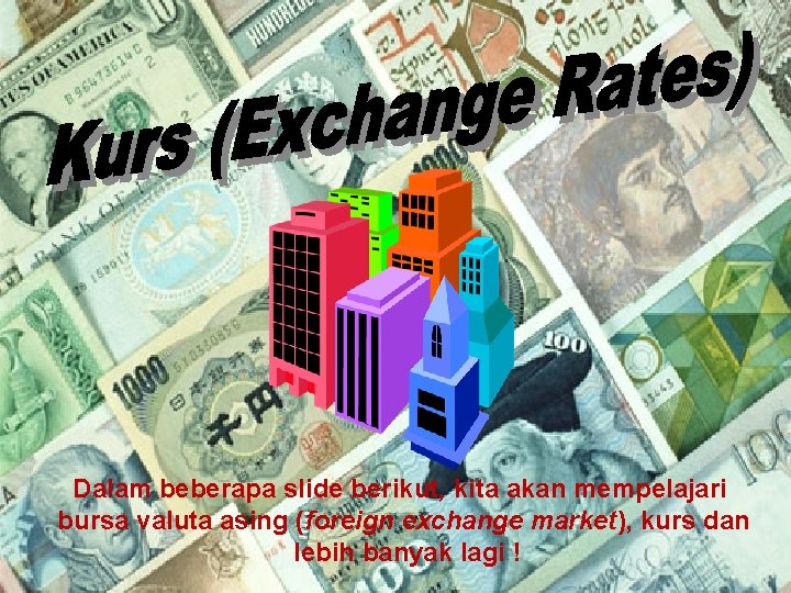 Dalam beberapa slide berikut, kita akan mempelajari bursa valuta asing (foreign exchange market), kurs