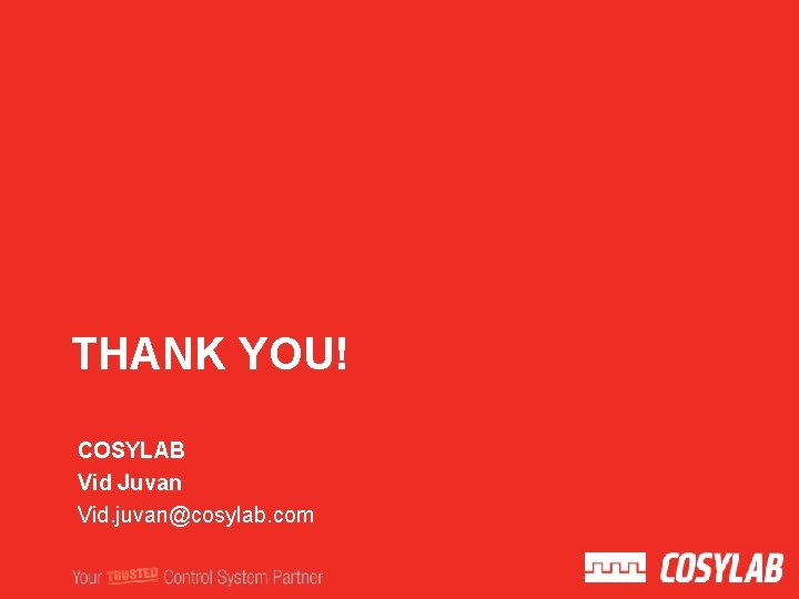 THANK YOU! COSYLAB Vid Juvan Vid. juvan@cosylab. com 