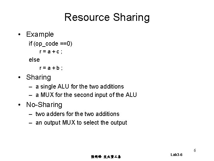 Resource Sharing • Example if (op_code ==0) r=a+c; else r=a+b; • Sharing – a