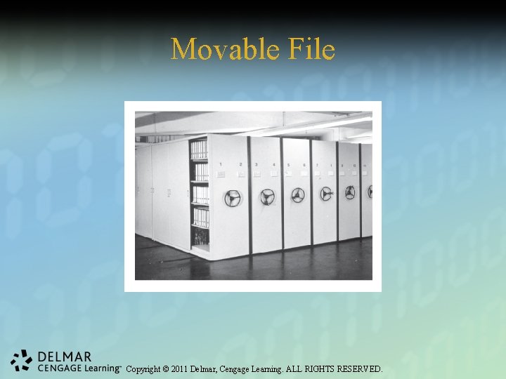 Movable File Copyright © 2011 Delmar, Cengage Learning. ALL RIGHTS RESERVED. 