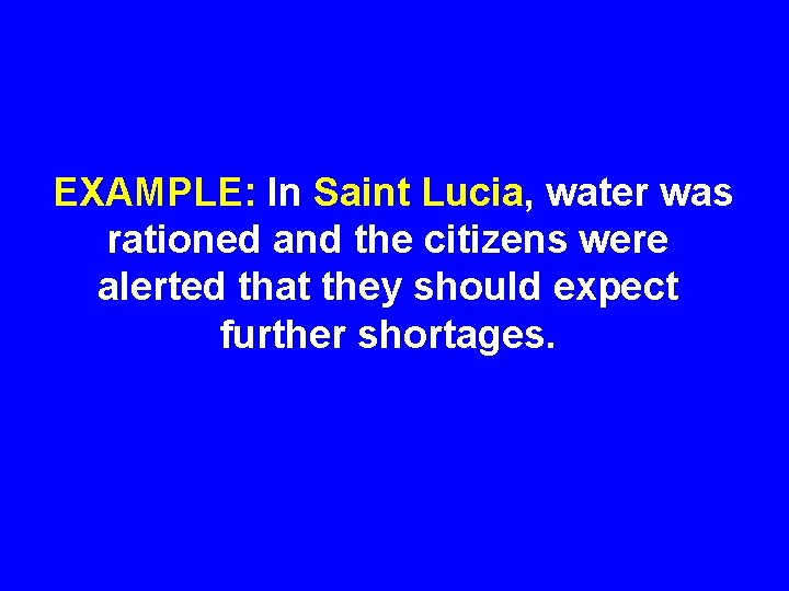 EXAMPLE: In Saint Lucia, water was rationed and the citizens were alerted that they