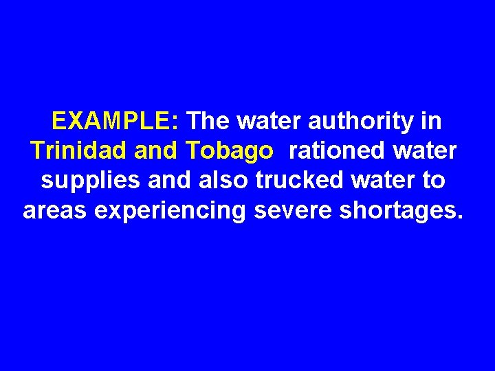 EXAMPLE: The water authority in Trinidad and Tobago rationed water supplies and also trucked