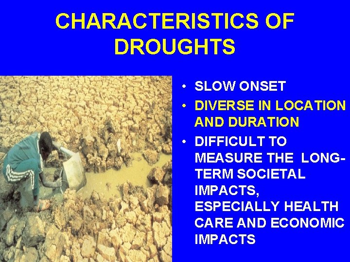 CHARACTERISTICS OF DROUGHTS • SLOW ONSET • DIVERSE IN LOCATION AND DURATION • DIFFICULT