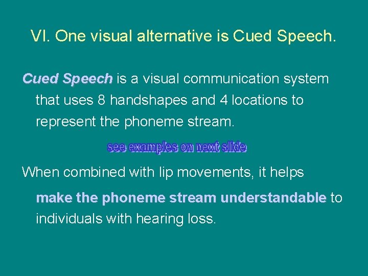 VI. One visual alternative is Cued Speech is a visual communication system Speech that