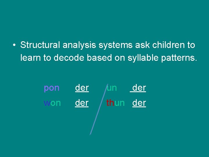 • Structural analysis systems ask children to learn to decode based on syllable