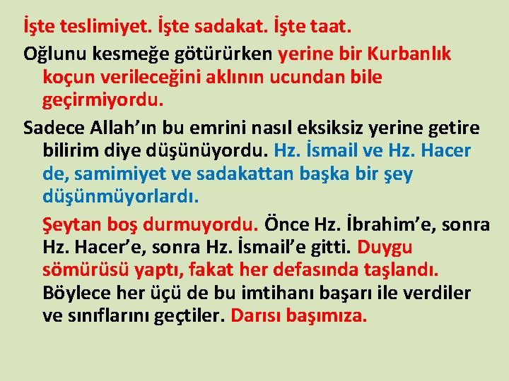 İşte teslimiyet. İşte sadakat. İşte taat. Oğlunu kesmeğe götürürken yerine bir Kurbanlık koçun verileceğini