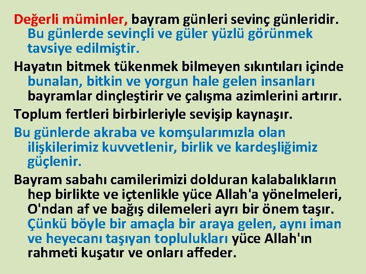 Değerli müminler, bayram günleri sevinç günleridir. Bu günlerde sevinçli ve güler yüzlü görünmek tavsiye