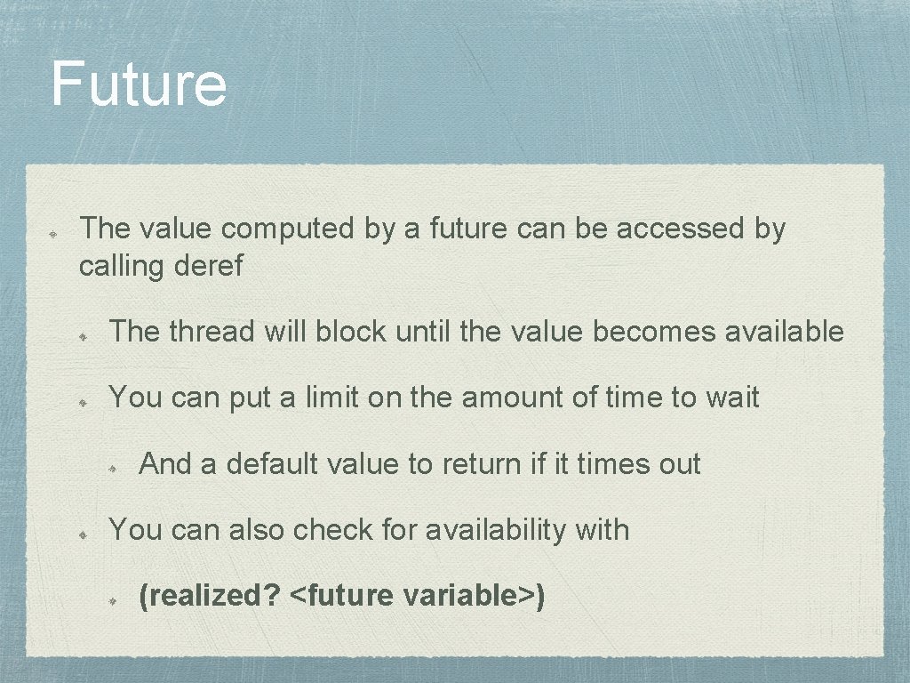 Future The value computed by a future can be accessed by calling deref The