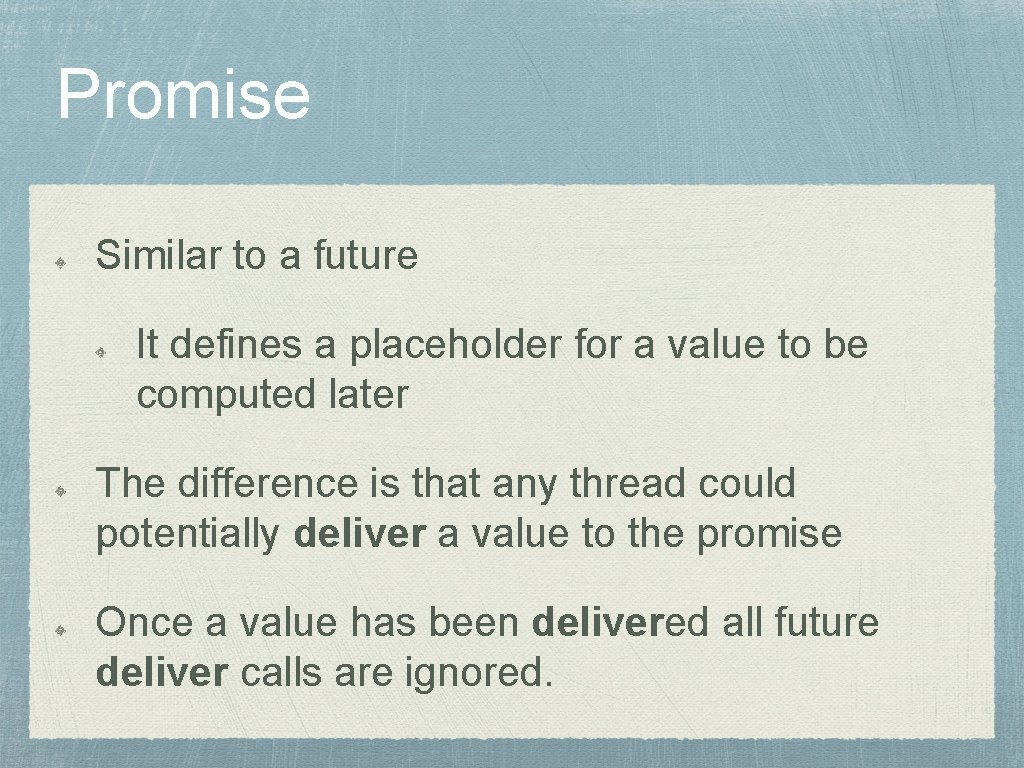 Promise Similar to a future It defines a placeholder for a value to be