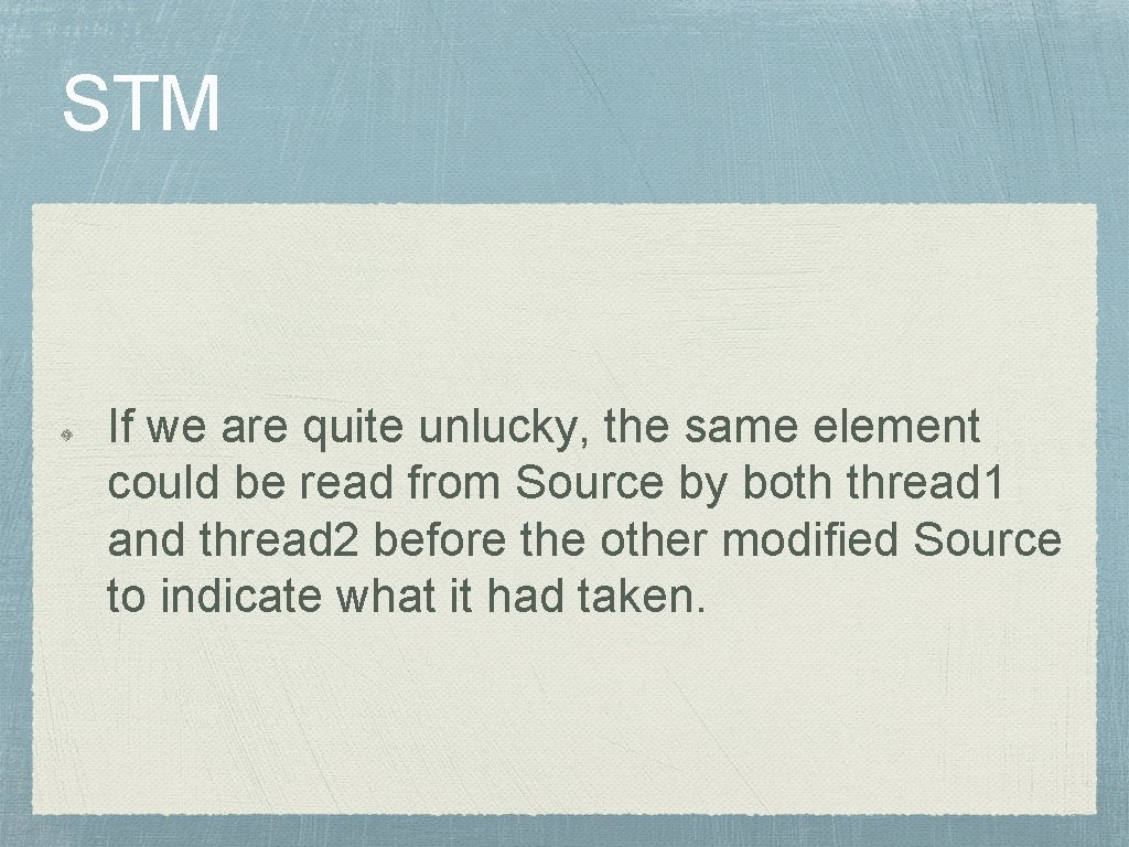 STM If we are quite unlucky, the same element could be read from Source