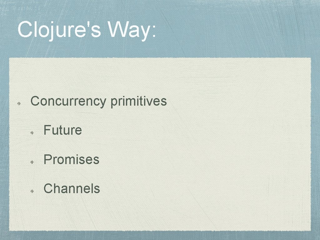 Clojure's Way: Concurrency primitives Future Promises Channels 