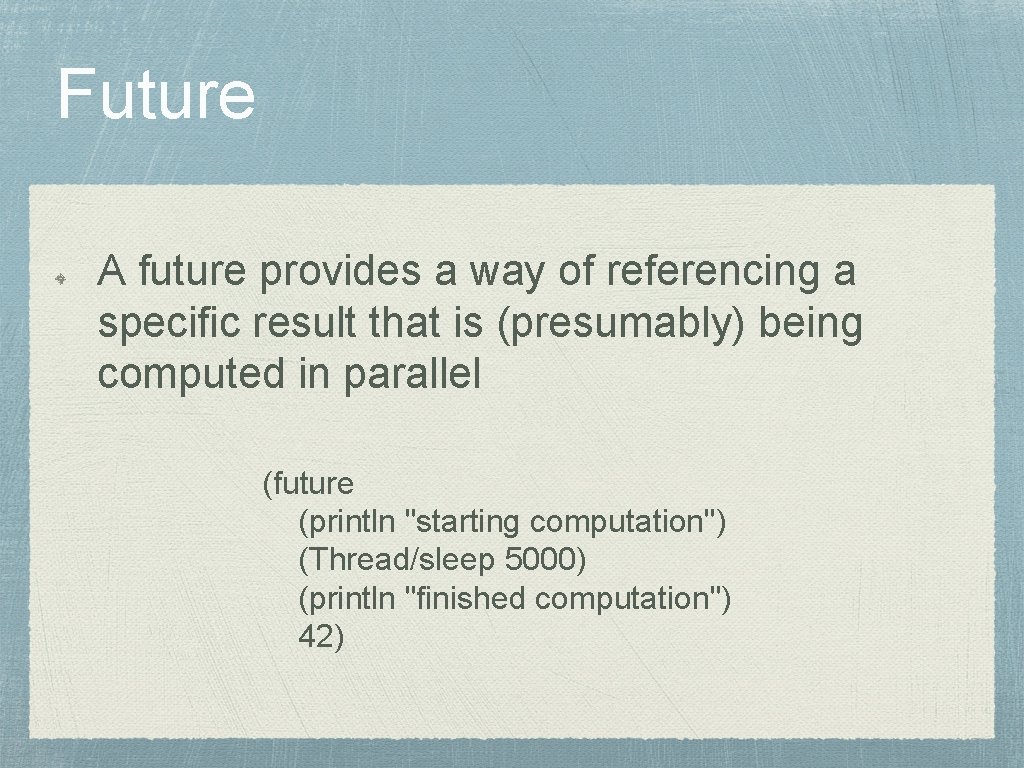 Future A future provides a way of referencing a specific result that is (presumably)