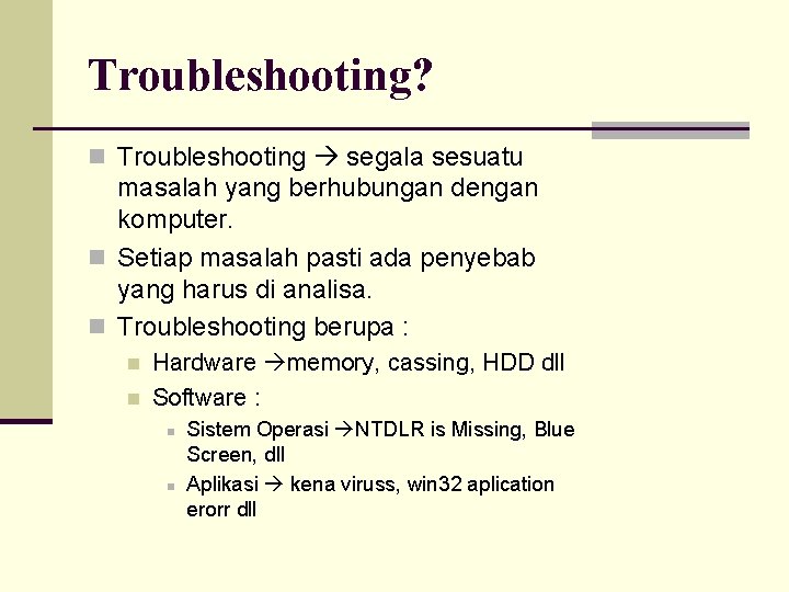 Troubleshooting? n Troubleshooting segala sesuatu masalah yang berhubungan dengan komputer. n Setiap masalah pasti