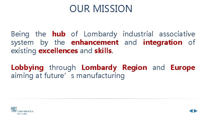 OUR MISSION Being the hub of Lombardy industrial associative system by the enhancement and