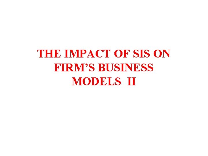 THE IMPACT OF SIS ON FIRM’S BUSINESS MODELS II 