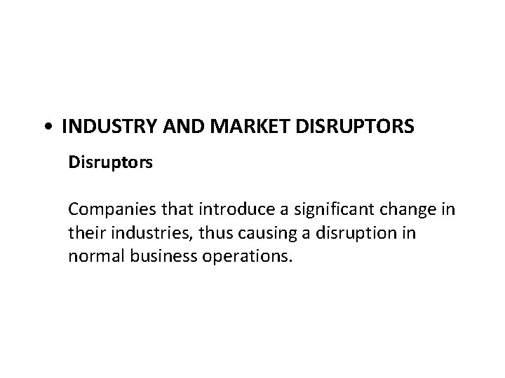  • INDUSTRY AND MARKET DISRUPTORS Disruptors Companies that introduce a significant change in