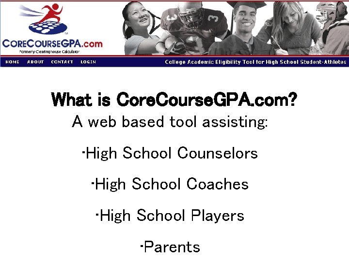 What is Core. Course. GPA. com? A web based tool assisting: • High School