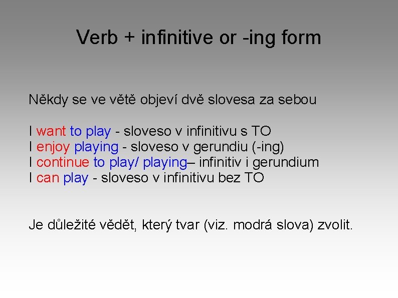 Verb + infinitive or -ing form Někdy se ve větě objeví dvě slovesa za