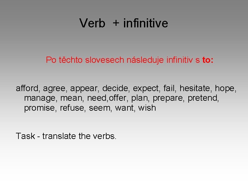 Verb + infinitive Po těchto slovesech následuje infinitiv s to: afford, agree, appear, decide,