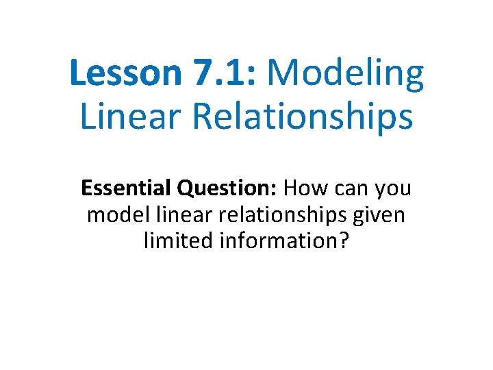 Lesson 7. 1: Modeling Linear Relationships Essential Question: How can you model linear relationships