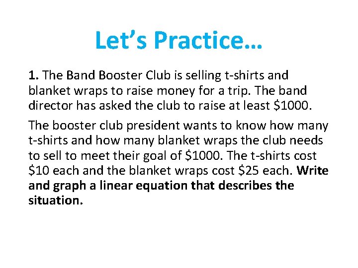 Let’s Practice… 1. The Band Booster Club is selling t-shirts and blanket wraps to