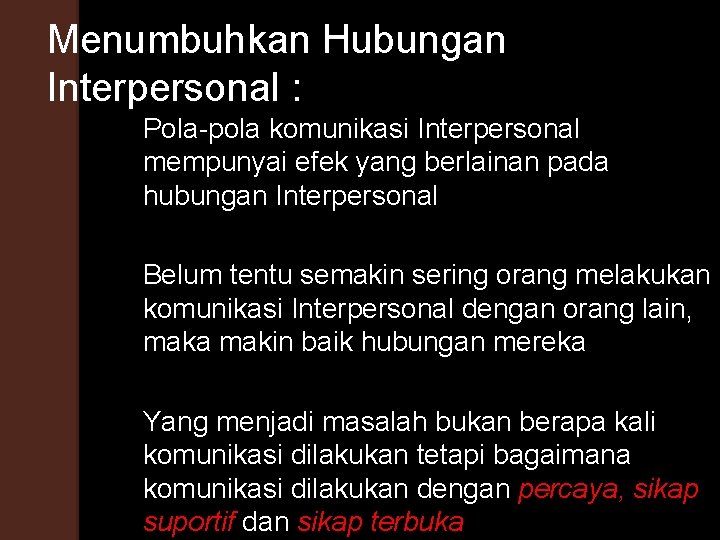 Menumbuhkan Hubungan Interpersonal : Pola-pola komunikasi Interpersonal mempunyai efek yang berlainan pada hubungan Interpersonal