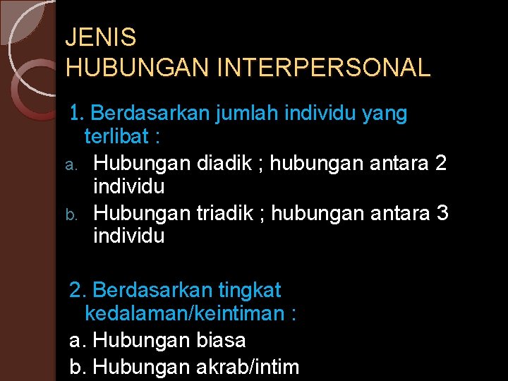 JENIS HUBUNGAN INTERPERSONAL 1. Berdasarkan jumlah individu yang terlibat : a. Hubungan diadik ;