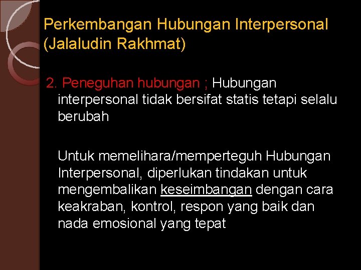 Perkembangan Hubungan Interpersonal (Jalaludin Rakhmat) 2. Peneguhan hubungan ; Hubungan interpersonal tidak bersifat statis