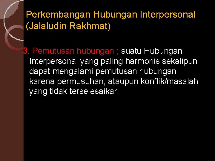 Perkembangan Hubungan Interpersonal (Jalaludin Rakhmat) 3. Pemutusan hubungan ; suatu Hubungan Interpersonal yang paling