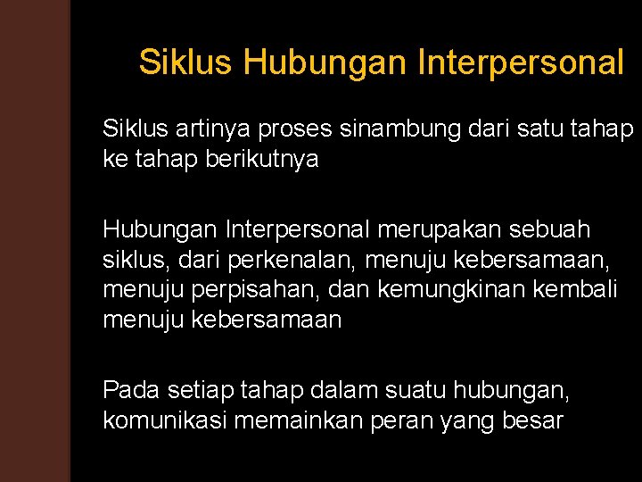 Siklus Hubungan Interpersonal Siklus artinya proses sinambung dari satu tahap ke tahap berikutnya Hubungan