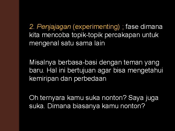 2. Penjajagan (experimenting) ; fase dimana kita mencoba topik-topik percakapan untuk mengenal satu sama