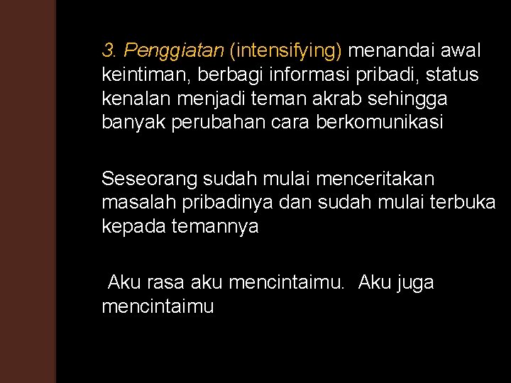 3. Penggiatan (intensifying) menandai awal keintiman, berbagi informasi pribadi, status kenalan menjadi teman akrab