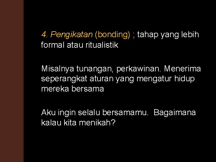 4. Pengikatan (bonding) ; tahap yang lebih formal atau ritualistik Misalnya tunangan, perkawinan. Menerima