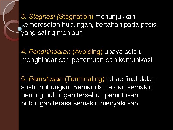 3. Stagnasi (Stagnation) menunjukkan kemerosotan hubungan, bertahan pada posisi yang saling menjauh 4. Penghindaran