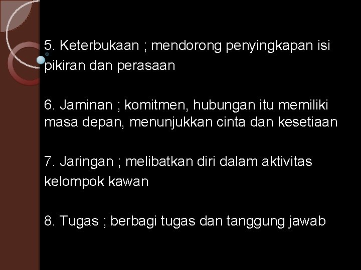 5. Keterbukaan ; mendorong penyingkapan isi pikiran dan perasaan 6. Jaminan ; komitmen, hubungan