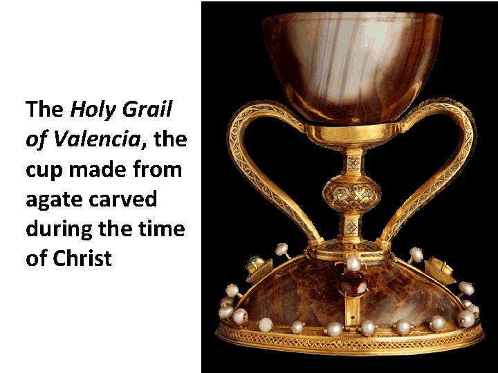 The Holy Grail of Valencia, the cup made from agate carved during the time