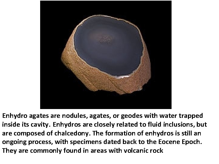 Enhydro agates are nodules, agates, or geodes with water trapped inside its cavity. Enhydros Enhydro agates are nodules, agates, or geodes with water trapped inside its cavity. Enhydros