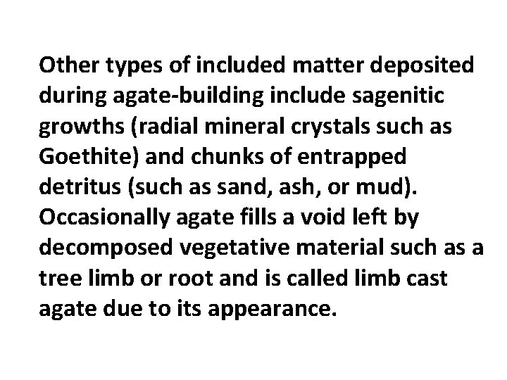 Other types of included matter deposited during agate-building include sagenitic growths (radial mineral crystals