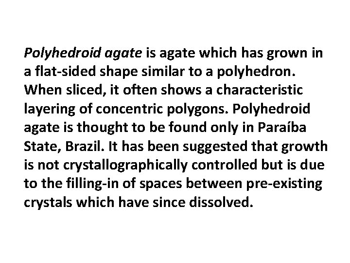 Polyhedroid agate is agate which has grown in a flat-sided shape similar to a