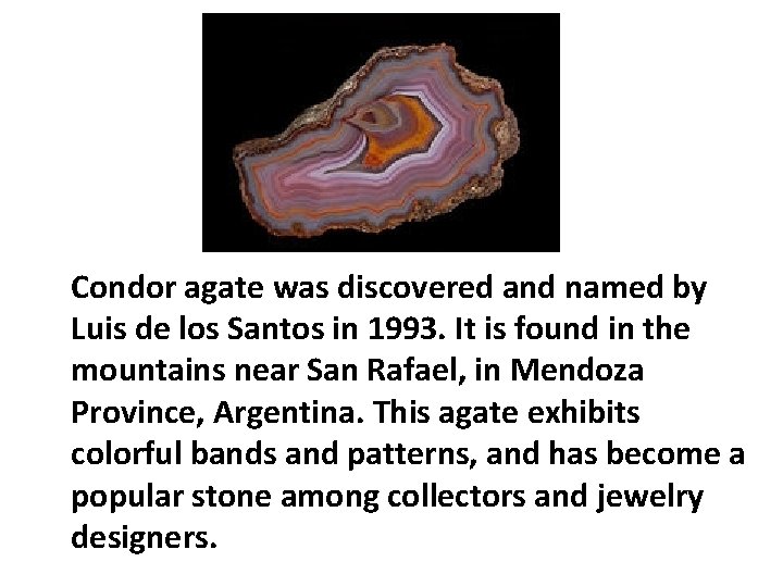 Condor agate was discovered and named by Luis de los Santos in 1993. It