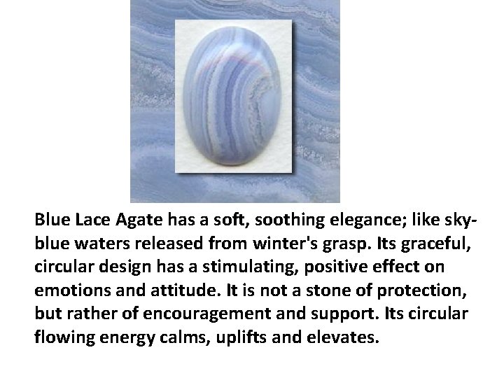 Blue Lace Agate has a soft, soothing elegance; like skyblue waters released from winter's Blue Lace Agate has a soft, soothing elegance; like skyblue waters released from winter's
