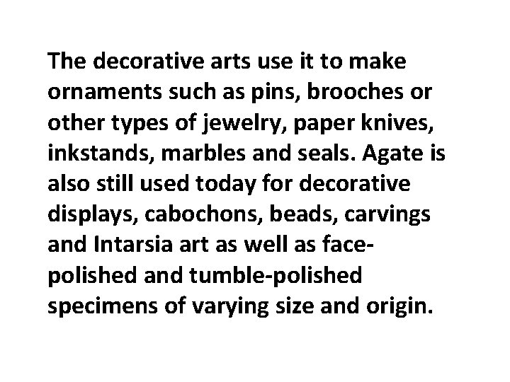 The decorative arts use it to make ornaments such as pins, brooches or other The decorative arts use it to make ornaments such as pins, brooches or other