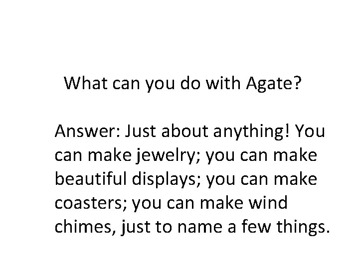 What can you do with Agate? Answer: Just about anything! You can make jewelry; What can you do with Agate? Answer: Just about anything! You can make jewelry;