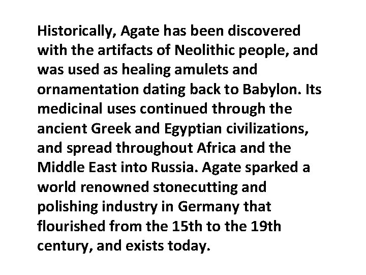 Historically, Agate has been discovered with the artifacts of Neolithic people, and was used