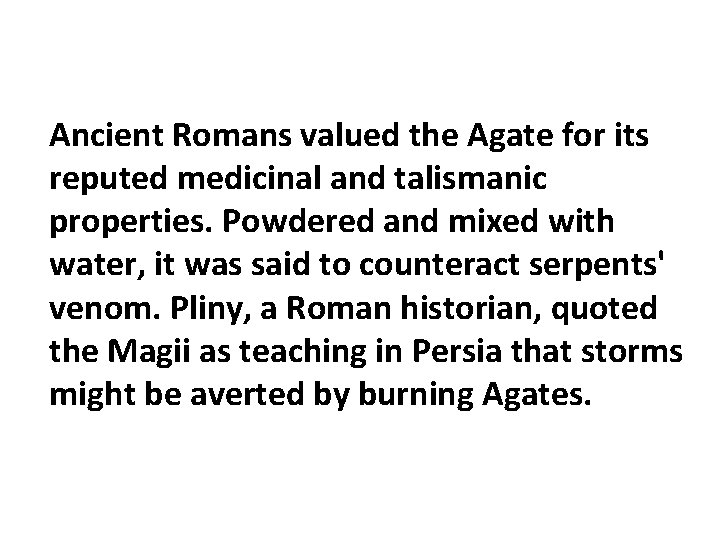 Ancient Romans valued the Agate for its reputed medicinal and talismanic properties. Powdered and Ancient Romans valued the Agate for its reputed medicinal and talismanic properties. Powdered and