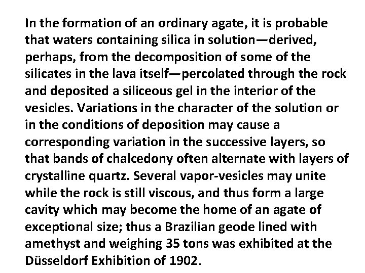 In the formation of an ordinary agate, it is probable that waters containing silica In the formation of an ordinary agate, it is probable that waters containing silica