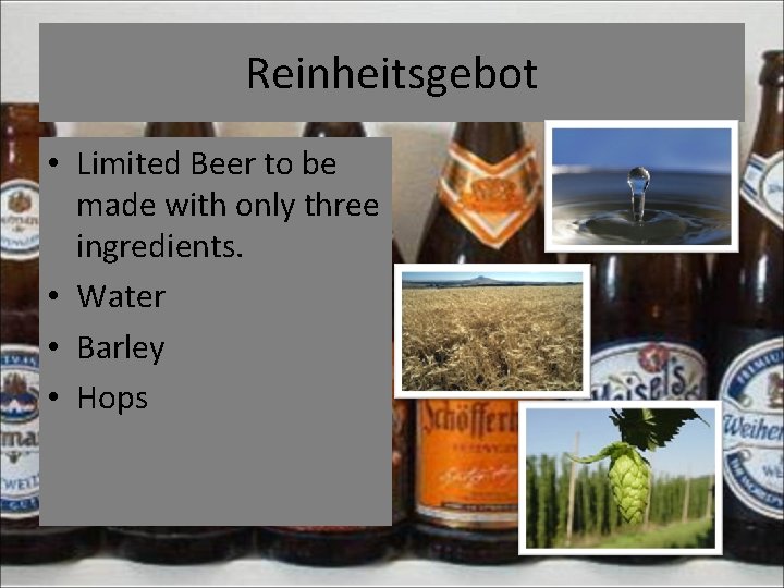 Reinheitsgebot • Limited Beer to be made with only three ingredients. • Water •