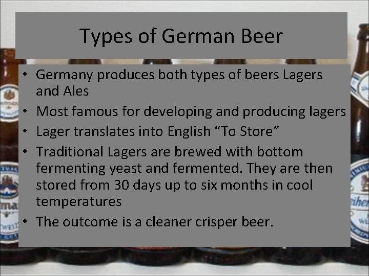 Types of German Beer • Germany produces both types of beers Lagers and Ales